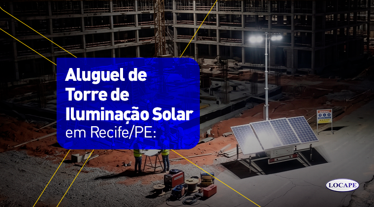 Aluguel de torre de iluminação solar em Recife/PE 1 BLOG 760 x 420 torre de iluminacao solar